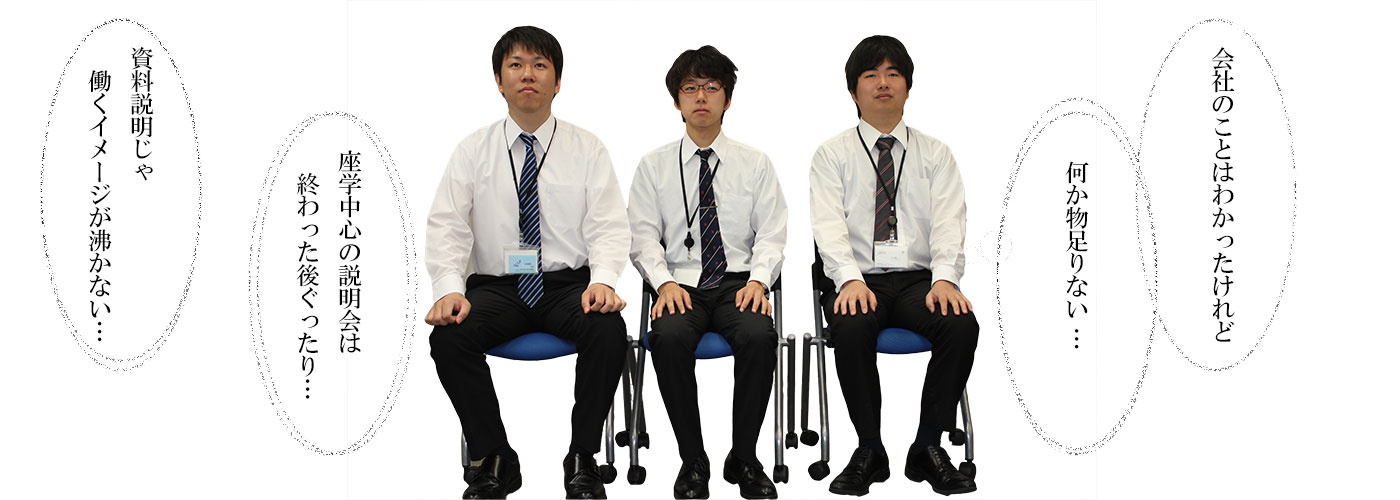資料説明や座学中心で働くイメージが湧きづらい 会社のことはよく分かったけど何か物足りない 情報を詰めこみ過ぎて説明会終了後はぐったり